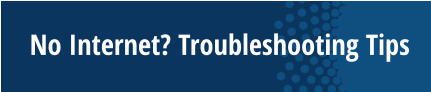 No Internet? Troubleshooting Tips